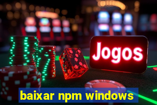 baixar npm windows